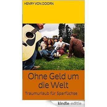 Ohne Geld um die Welt: Traumurlaub für Sparfüchse (German Edition) [Kindle-editie]