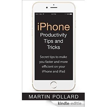 iPhone Productivity Tips and Tricks: Secret tips to make you faster and more efficient with your iPhone and iPad (English Edition) [Kindle-editie]
