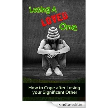 Losing A Loved One: How To Cope After Losing Your Significant Other (English Edition) [Kindle-editie]