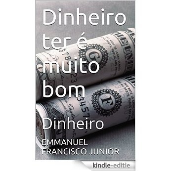 Dinheiro ter é muito bom: Dinheiro (Portuguese Edition) [Kindle-editie]