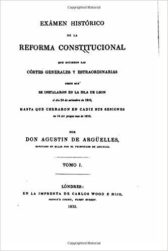 Examen Historico de La Reforma Constitucional Que Hicieron Las Cortes Generales y Estraordinarias - Tomo I