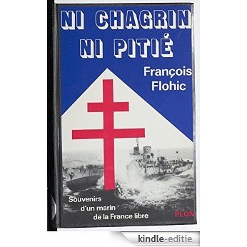 Ni chagrin, ni pitié: Souvenirs d'un marin de la France libre (Plon) [Kindle-editie]