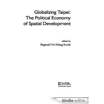 Globalizing Taipei: The Political Economy of Spatial Development (Planning, History and Environment Series) [Kindle-editie]