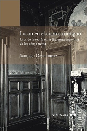 Lacan En El Cuarto Contiguo. Usos de La Teoria En La Literatura Argentina de Los Anos Setenta
