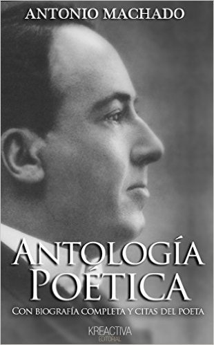 Antonio Machado - Antología poética: Con biografía completa y citas del poeta (Spanish Edition)