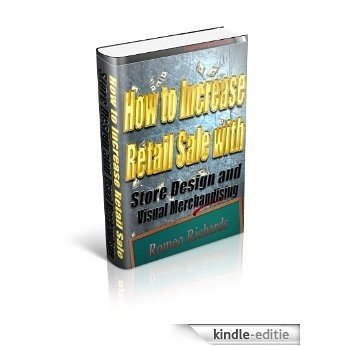 How to Increase Retail Sales With Store Design and Visual Merchandise Display (English Edition) [Kindle-editie]
