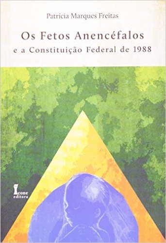 Fetos Anencefalos E A Constituicao Federal De 1988