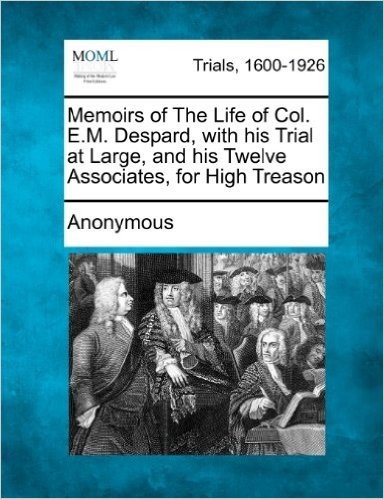 Memoirs of the Life of Col. E.M. Despard, with His Trial at Large, and His Twelve Associates, for High Treason baixar