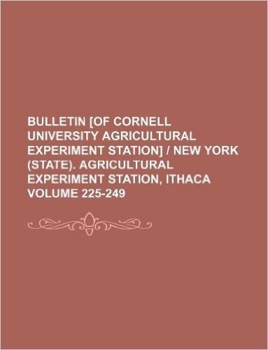 Bulletin [Of Cornell University Agricultural Experiment Station] New York (State). Agricultural Experiment Station, Ithaca Volume 225-249