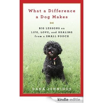 What a Difference a Dog Makes: Big Lessons on Life, Love and Healing from a Small Pooch [Kindle-editie]