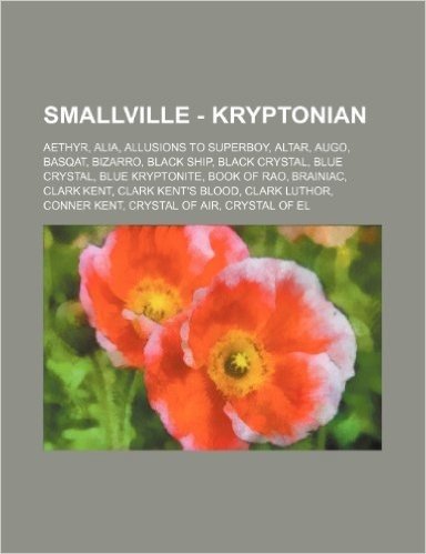 Smallville - Kryptonian: Aethyr, Alia, Allusions to Superboy, Altar, Augo, Basqat, Bizarro, Black Ship, Black Crystal, Blue Crystal, Blue Krypt