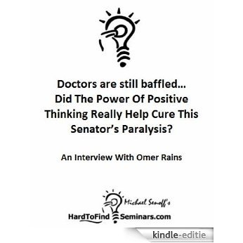 Doctors are still baffled...Did The Power Of Positive Thinking Really Help Cure This Senator's Paralysis? An Interview With Omer Rains (English Edition) [Kindle-editie]