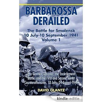 Barbarossa Derailed: The Battle for Smolensk 10 July-10 September 1941, Volume 1: The German Advance, The Encirclement Battle, and the First and Second Soviet Counteroffensives, 10 July-24 August 1941 [Kindle-editie]