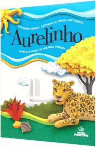Aurelinho. Dicionário Infantil Ilustrado da Língua Portuguesa