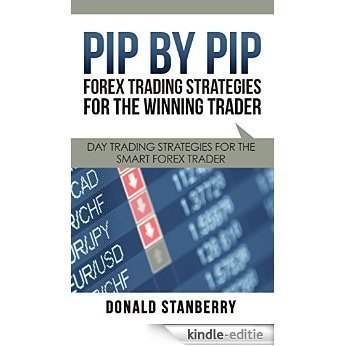 Pip By Pip: Forex Trading Strategies for the Winning Trader: Day Trading Strategies for the Smart Forex Trader [Kindle-editie]