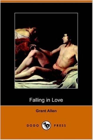 Falling in Love: With Other Essays on More Exact Branches of Science (Dodo Press)