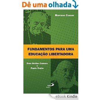 Fundamentos para uma educação libertadora: Dom Helder Camara e Paulo Freire (Educação superior) [eBook Kindle]
