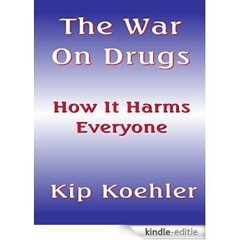 THE WAR ON DRUGS: How It Harms Everyone (English Edition) [Kindle-editie]