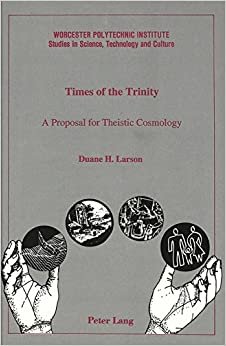 Times of the Trinity: A Proposal for Theistic Cosmology (Worcester Polytechnic Institute (WPI Studies) / Studies in Science, Technology and Culture, Band 17)