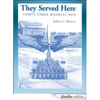They Served Here: Thirty-Three Maxwell Men - Maxwell Air Force Base, Claire Chennault, Clark Gable, Glenn Miller, Henry Hugh Shelton, Hoyt Vandenberg, Curtis LeMay (English Edition) [Kindle-editie]
