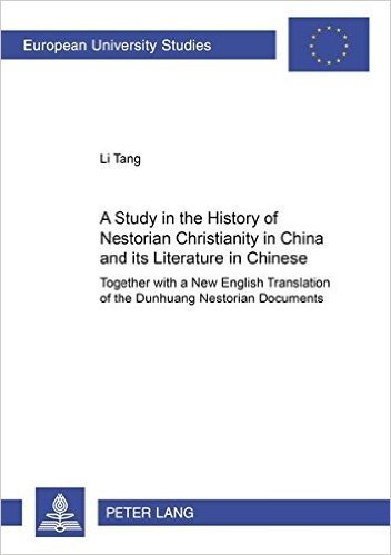 A Study of the History of Nestorian Christianity in China and Its Literature in Chinese: Together with a New English Translation of the Dunhuang Nestorian Documents