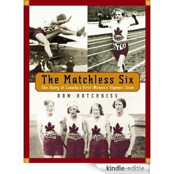 The Matchless Six: The Story of Canada's First Women's Olympic Team [Kindle-editie]