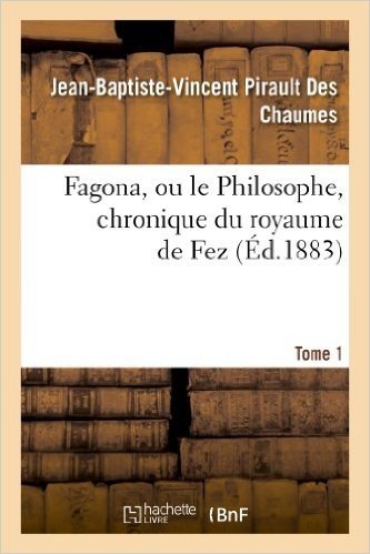Fagona, Ou Le Philosophe, Chronique Du Royaume de Fez. Tome 1