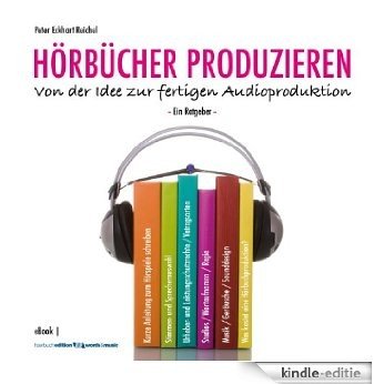 HÖRBÜCHER PRODUZIEREN - Von der Idee zur fertigen Audioproduktion: Ein Ratgeber (German Edition) [Kindle-editie]