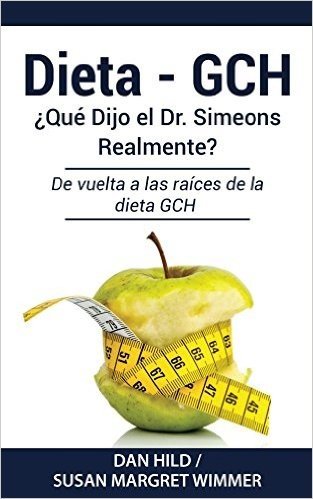 DIETA- GCH: ¿Qué Dijo el Dr. Simeons Realmente?: De vuelta a las raíces de la dieta GCH (Spanish Edition)
