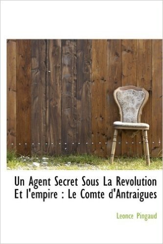 Un Agent Secret Sous La Revolution Et L'Empire: Le Comte D'Antraigues