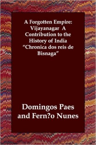 A Forgotten Empire: Vijayanagar a Contribution to the History of India Chronica DOS Reis de Bisnaga