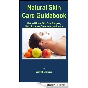 Natural Skin Care Guidebook: Natural Home Skin Care Recipes, Daily Routines, Treatments and more (English Edition) [Kindle-editie]