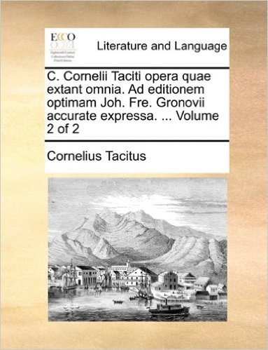 C. Cornelii Taciti Opera Quae Extant Omnia. Ad Editionem Optimam Joh. Fre. Gronovii Accurate Expressa. ... Volume 2 of 2 baixar