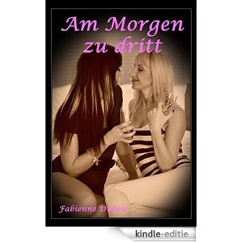 Am Morgen zu dritt: Eine erotische Geschichte von Fabienne Dubois (German Edition) [Kindle-editie]