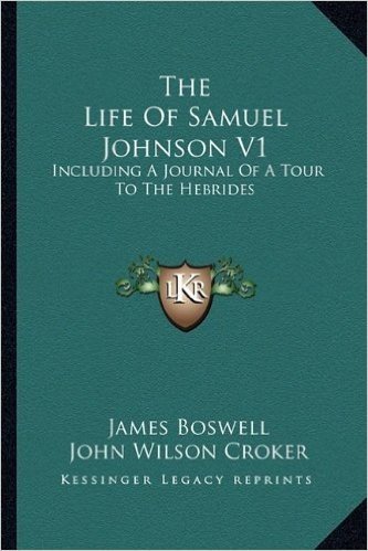 The Life of Samuel Johnson V1: Including a Journal of a Tour to the Hebrides