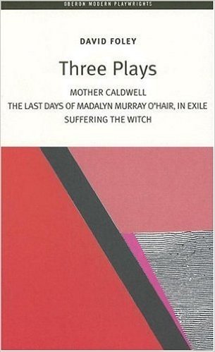Three Plays: Mother Caldwell/The Last Days of Madalyn Murray O'Hair, in Exile/Suffering the Witch