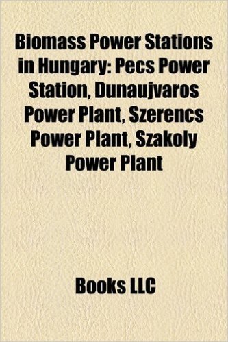 Biomass Power Stations in Hungary: P CS Power Station, Duna Jv Ros Power Plant, Szerencs Power Plant, Szakoly Power Plant