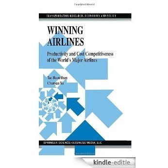 Winning Airlines: Productivity and Cost Competitiveness of the World's Major Airlines: Productivity and Cost Competitiveness of the World's Major Airlines ... Research, Economics and Policy) [Kindle-editie]