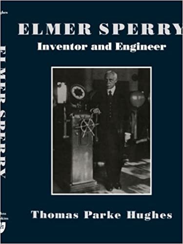 Elmer Sperry: Inventor and Engineer (Johns Hopkins Studies in the History of Technology)