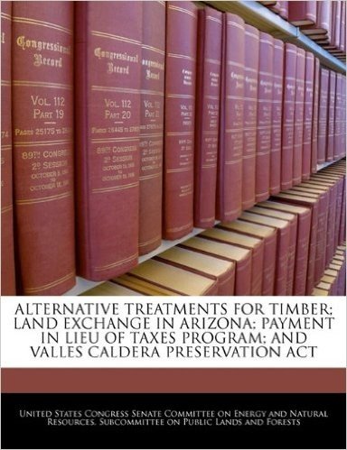 Alternative Treatments for Timber; Land Exchange in Arizona; Payment in Lieu of Taxes Program; And Valles Caldera Preservation ACT