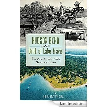 Hudson Bend and the Birth of Lake Travis: Transforming the Hills West of Austin (American Chronicles) (English Edition) [Kindle-editie]