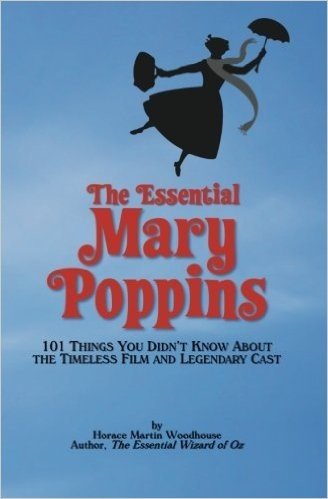 The Essential Mary Poppins: 101 Things You Didn't Know about the Timeless Film and Legendary Cast