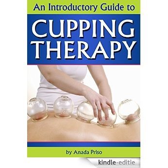 Cupping Therapy: An Essential Guide to Cupping Therapy, How it Works, and Its Benefits ( Suction Cup Therapy | Chinese Cupping | Bekam | Hijama | Ventosa ) (English Edition) [Kindle-editie]