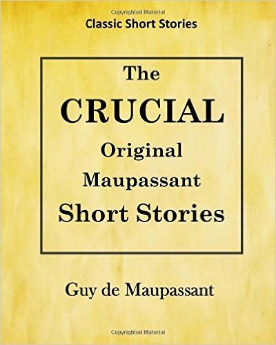Guy de Maupassant: Crucial Original Maupassant Short Stories