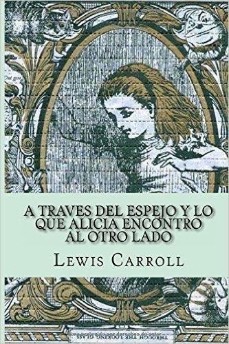 A Traves del Espejo y Lo Que Alicia Encontro Al Otro Lado (Spanish Edition)
