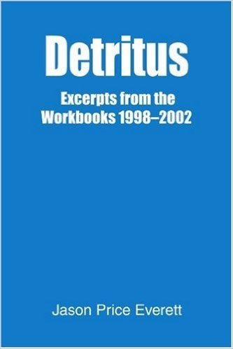 Detritus: Excerpts from the Workbooks 1998-2002