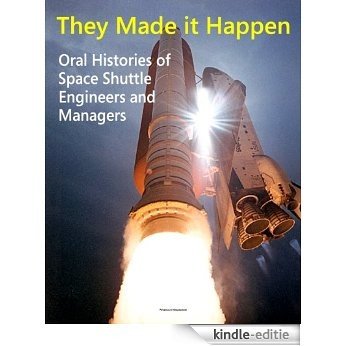 They Made it Happen: Oral Histories of the Unsung Heroes of NASA's Space Shuttle Program - Engineers and Managers Recount Amazing Stories about America's Winged Space Marvel (English Edition) [Kindle-editie]