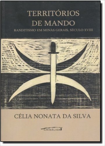 Territórios de Mando. Banditismo em Minas Gerais. Século XVIII