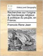 Recherches Sur L'Origine de L'Esclavage Religieux & Politique Du Peuple, En France.