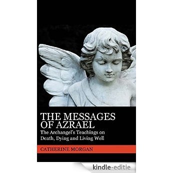 The Messages of Azrael:  The Archangel's Teachings on Death, Dying, and Living Well (English Edition) [Kindle-editie]